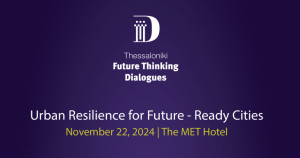 Thessaloniki Future Thinking Dialogues για την αστική ανθεκτικότητα